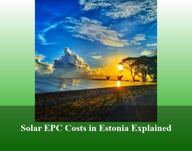 Solar EPC Costs in Estonia Explained